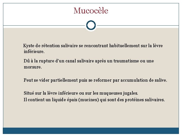 Mucocèle Définitio Kyste de rétention salivaire se rencontrant habituellement sur la lèvre inférieure. É