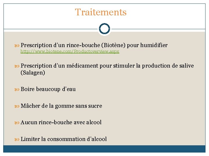 Traitements Prescription d’un rince-bouche (Biotène) pour humidifier http: //www. biotene. com/Productoverview. aspx Prescription d’un