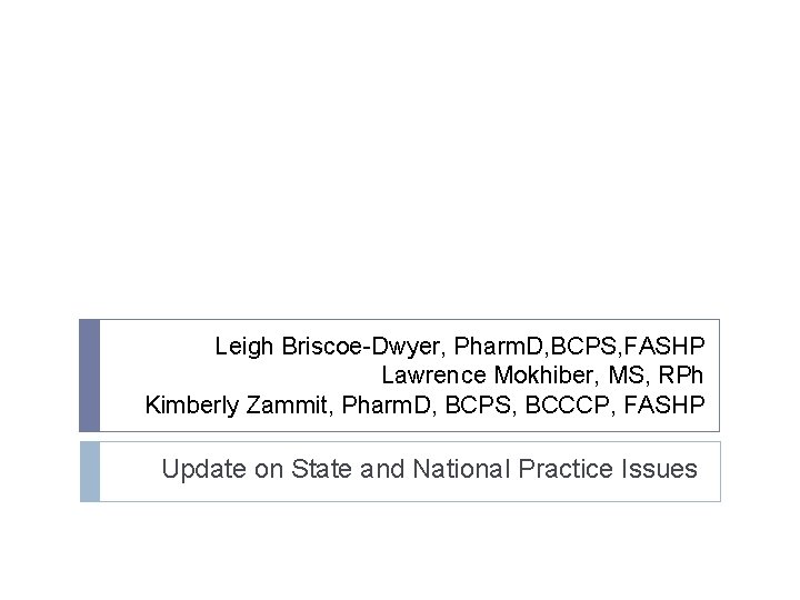 Leigh Briscoe-Dwyer, Pharm. D, BCPS, FASHP Lawrence Mokhiber, MS, RPh Kimberly Zammit, Pharm. D,