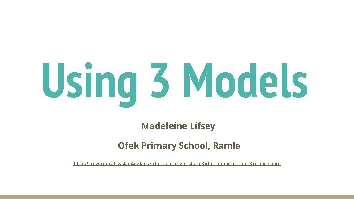 Using 3 Models Madeleine Lifsey Ofek Primary School, Ramle http: //prezi. com/dcwskm 4 dgkpe/?