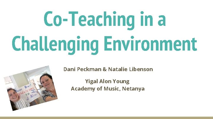 Co-Teaching in a Challenging Environment Dani Peckman & Natalie Libenson Yigal Alon Young Academy