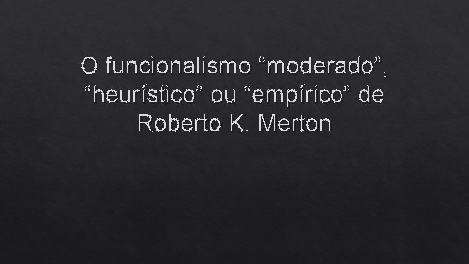 O funcionalismo “moderado”, “heurístico” ou “empírico” de Roberto K. Merton 