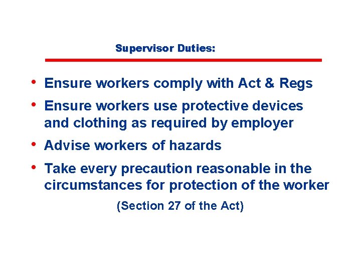 Supervisor Duties: • Ensure workers comply with Act & Regs • Ensure workers use