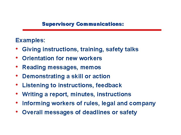 Supervisory Communications: Examples: • • Giving instructions, training, safety talks Orientation for new workers