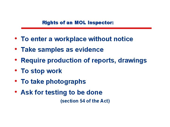 Rights of an MOL Inspector: • • • To enter a workplace without notice