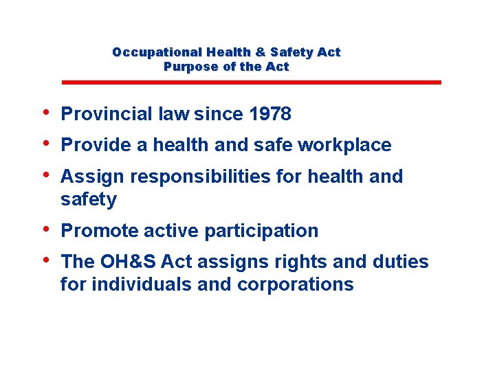 Occupational Health & Safety Act Purpose of the Act • Provincial law since 1978