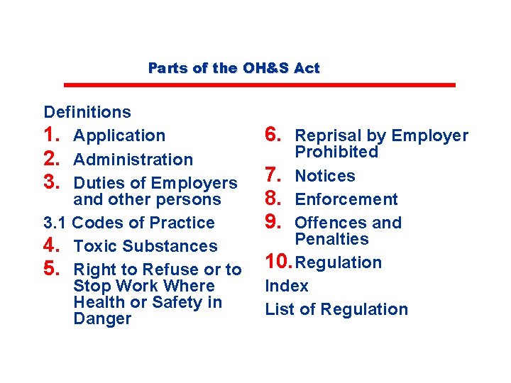 Parts of the OH&S Act Definitions 1. Application 2. Administration 3. Duties of Employers