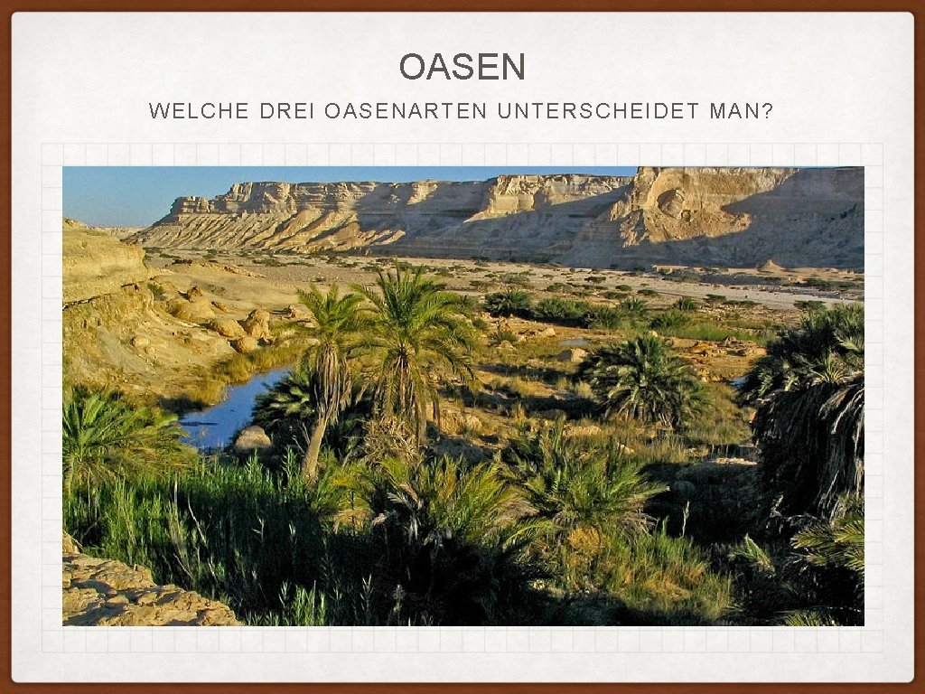 OASEN WELCHE DREI OASENARTEN UNTERSCHEIDET MAN? 