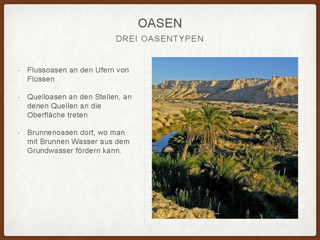 OASEN DREI OASENTYPEN • Flussoasen an den Ufern von Flüssen • Quelloasen an den