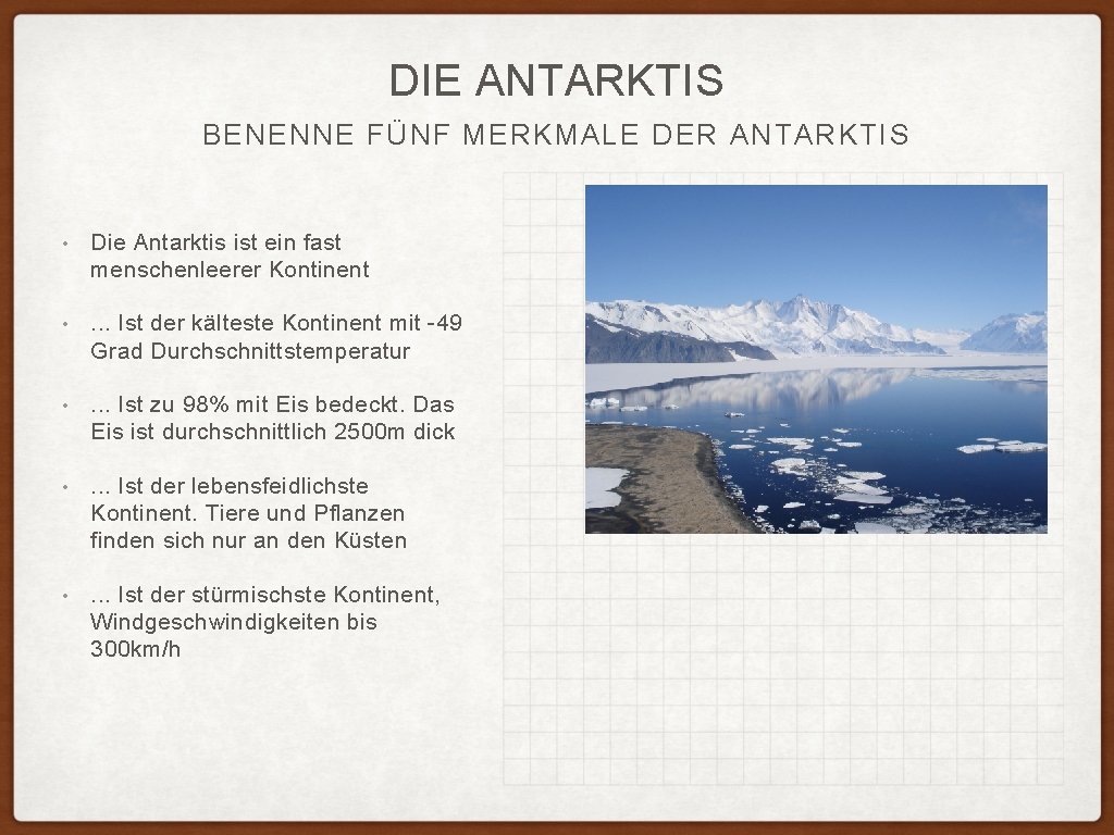 DIE ANTARKTIS BENENNE FÜNF MERKMALE DER ANTARKTIS • Die Antarktis ist ein fast menschenleerer