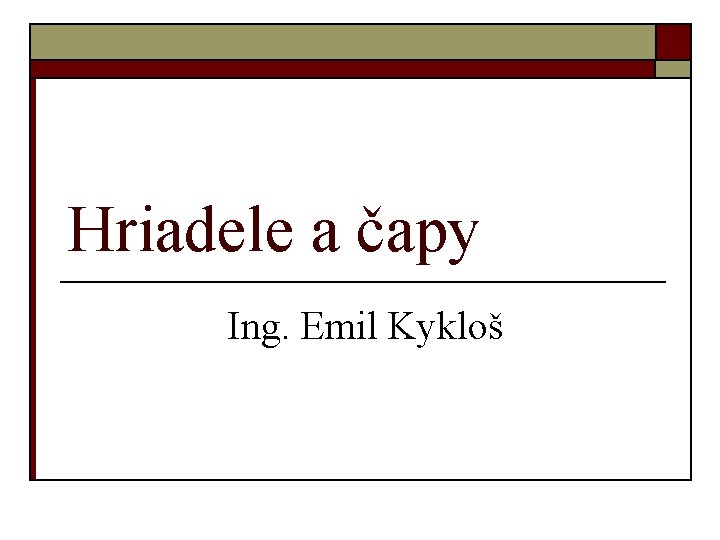 Hriadele a čapy Ing. Emil Kykloš 
