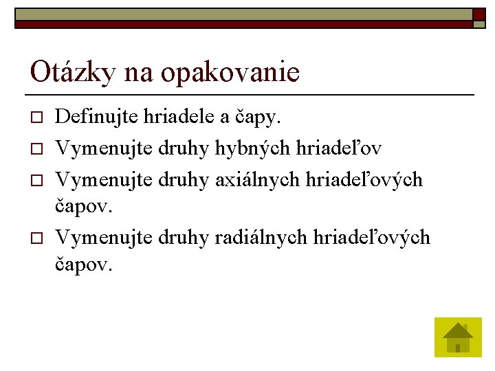 Otázky na opakovanie o o Definujte hriadele a čapy. Vymenujte druhy hybných hriadeľov Vymenujte