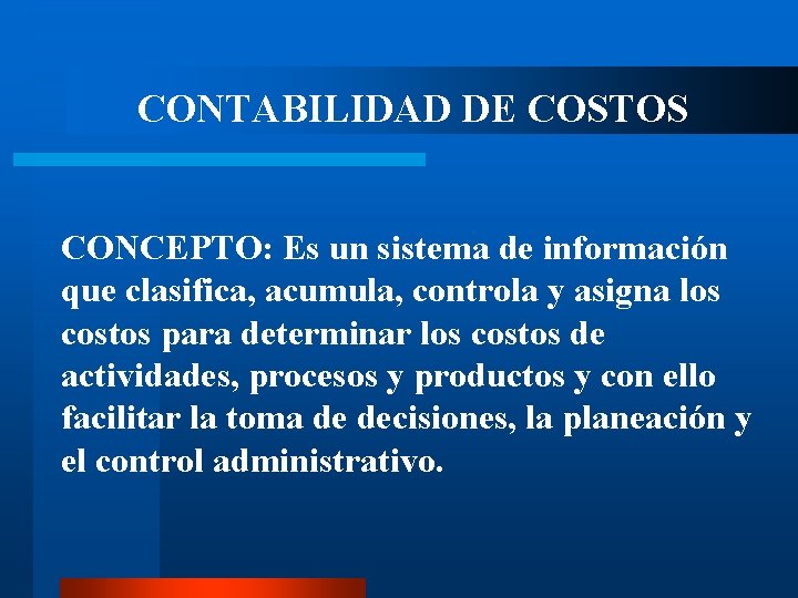 CONTABILIDAD DE COSTOS CONCEPTO: Es un sistema de información que clasifica, acumula, controla y