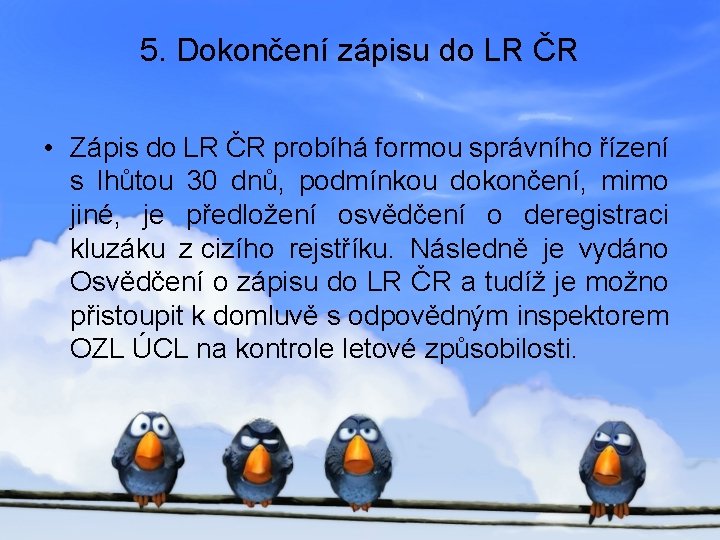 5. Dokončení zápisu do LR ČR • Zápis do LR ČR probíhá formou správního