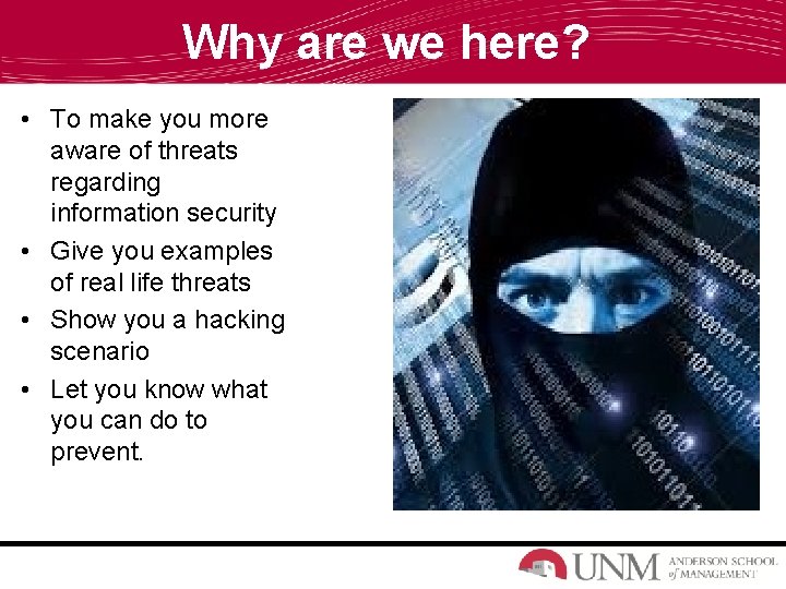 Why are we here? • To make you more aware of threats regarding information Why are we here? • To make you more aware of threats regarding information