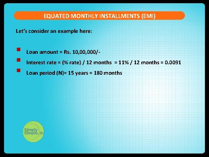 EQUATED MONTHLY INSTALLMENTS (EMI) Let’s consider an example here: § § § Loan amount