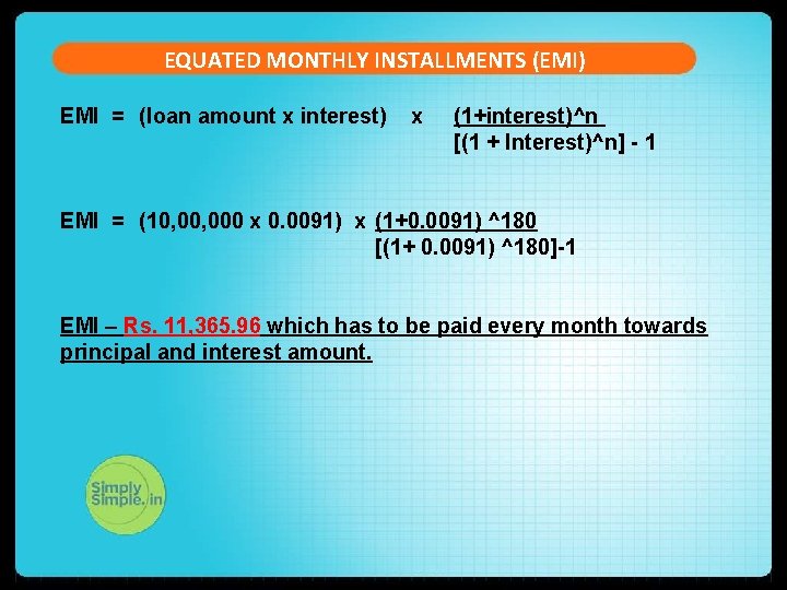 EQUATED MONTHLY INSTALLMENTS (EMI) EMI = (loan amount x interest) x (1+interest)^n [(1 +