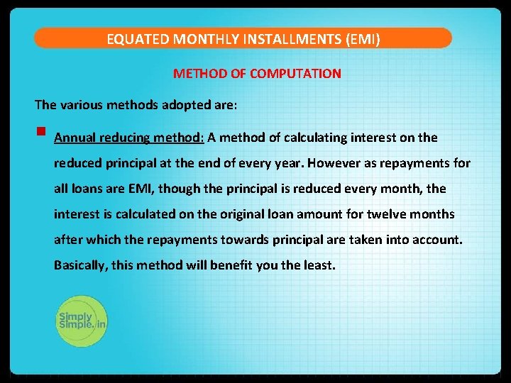 EQUATED MONTHLY INSTALLMENTS (EMI) METHOD OF COMPUTATION The various methods adopted are: § Annual