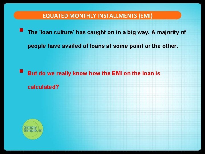 EQUATED MONTHLY INSTALLMENTS (EMI) § The 'loan culture' has caught on in a big