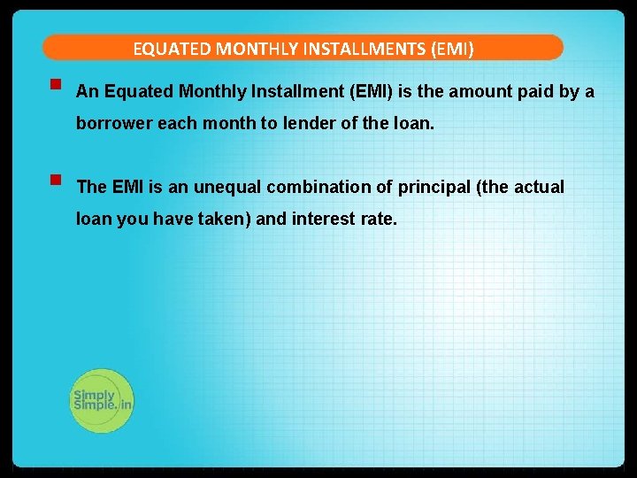 EQUATED MONTHLY INSTALLMENTS (EMI) § An Equated Monthly Installment (EMI) is the amount paid