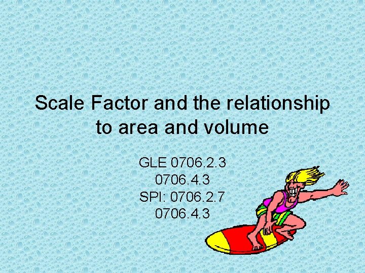 Scale Factor and the relationship to area and volume GLE 0706. 2. 3 0706.