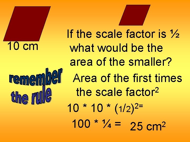 10 cm If the scale factor is ½ what would be the area of
