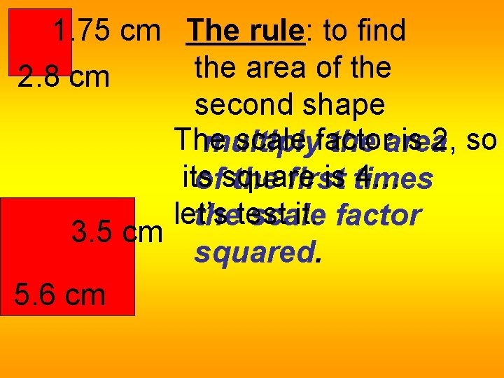 1. 75 cm The rule: to find the area of the 2. 8 cm