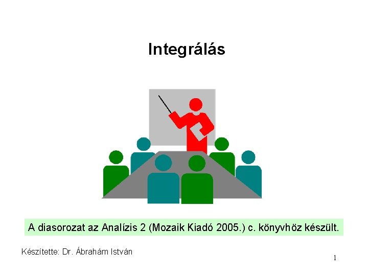 Integrálás A diasorozat az Analízis 2 (Mozaik Kiadó 2005. ) c. könyvhöz készült. Készítette: