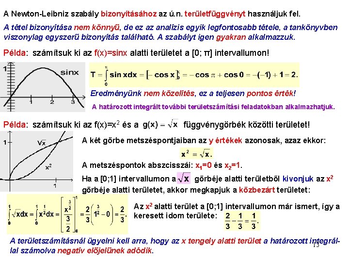 A Newton-Leibniz szabály bizonyításához az ú. n. területfüggvényt használjuk fel. A tétel bizonyítása nem