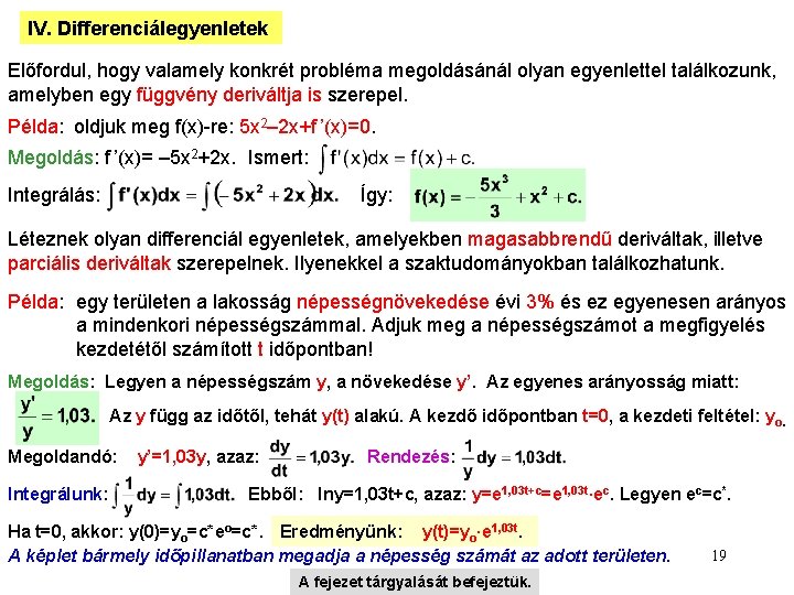 IV. Differenciálegyenletek Előfordul, hogy valamely konkrét probléma megoldásánál olyan egyenlettel találkozunk, amelyben egy függvény