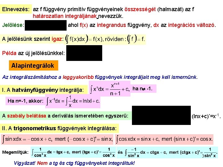 Elnevezés: az f függvény primitív függvényeinek összességét (halmazát) az f határozatlan integráljának nevezzük. Jelölése: