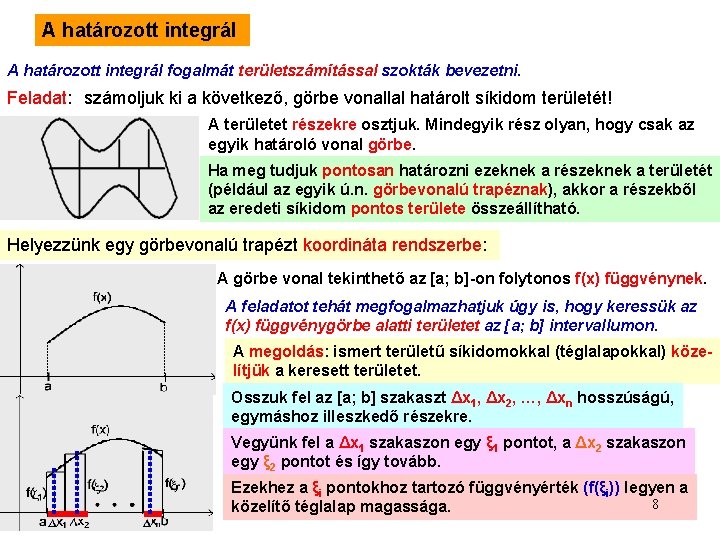A határozott integrál fogalmát területszámítással szokták bevezetni. Feladat: számoljuk ki a következő, görbe vonallal