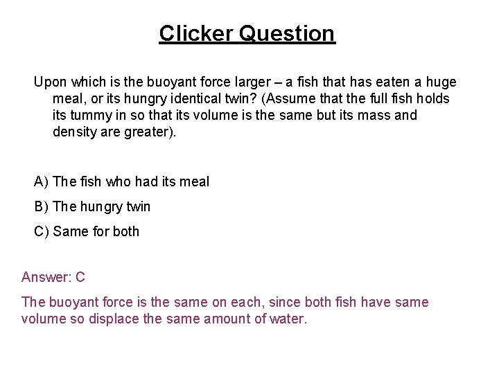 Clicker Question Upon which is the buoyant force larger – a fish that has