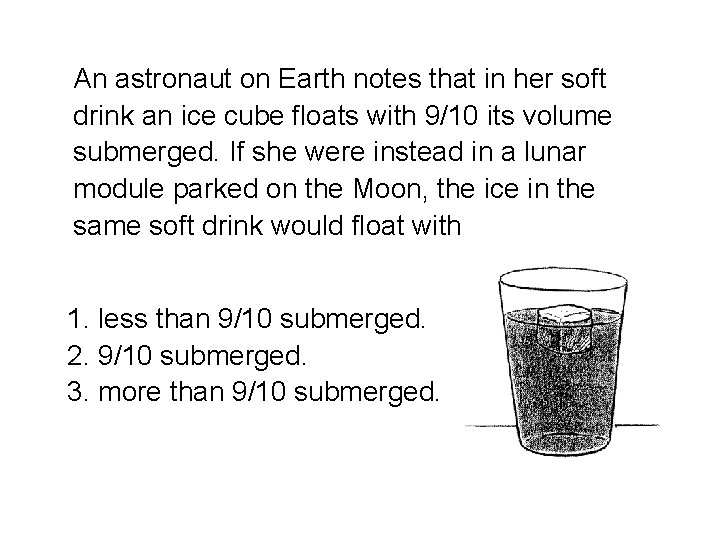An astronaut on Earth notes that in her soft drink an ice cube floats