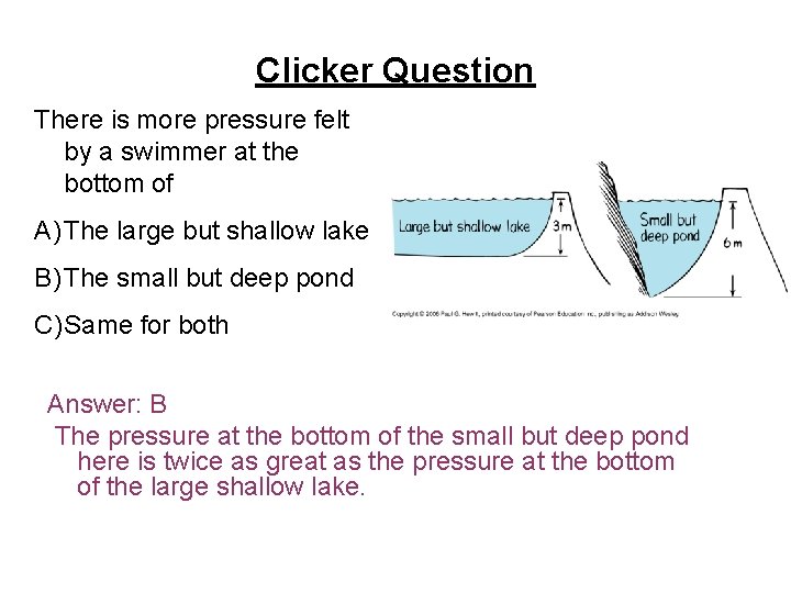 Clicker Question There is more pressure felt by a swimmer at the bottom of