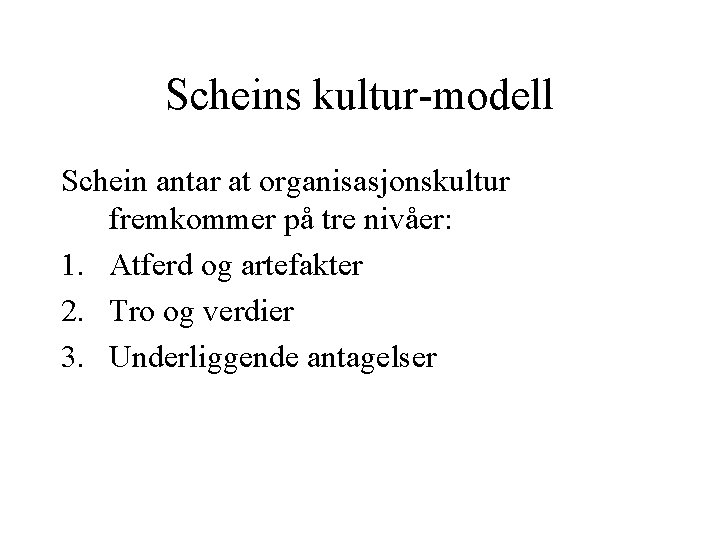 Scheins kultur-modell Schein antar at organisasjonskultur fremkommer på tre nivåer: 1. Atferd og artefakter