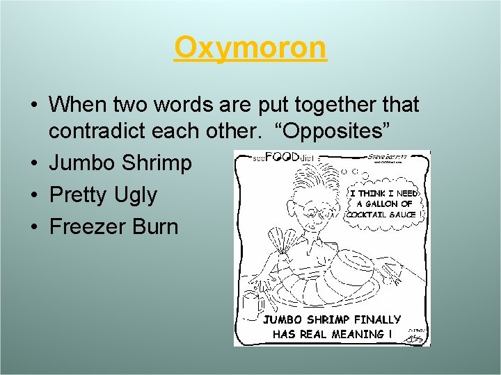 Oxymoron • When two words are put together that contradict each other. “Opposites” •