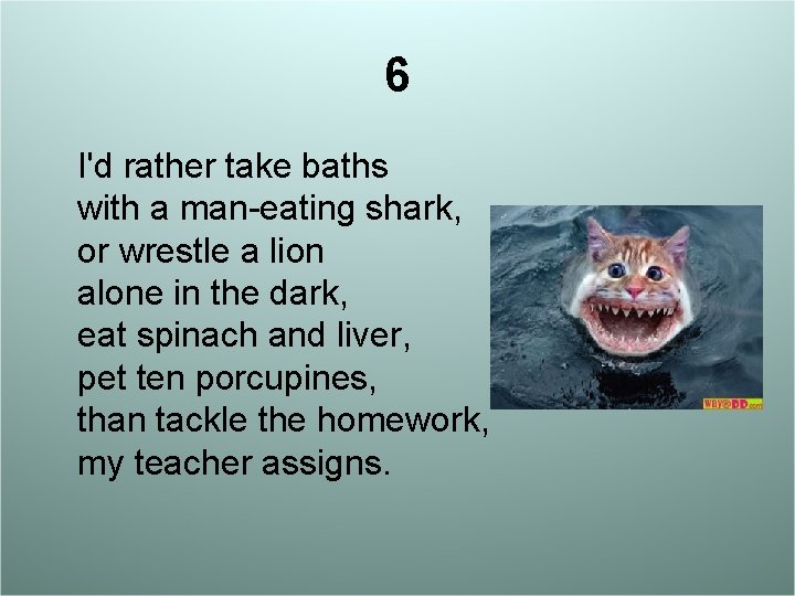 6 I'd rather take baths with a man-eating shark, or wrestle a lion alone