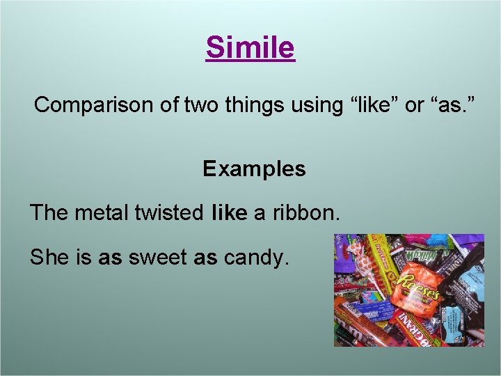 Simile Comparison of two things using “like” or “as. ” Examples The metal twisted