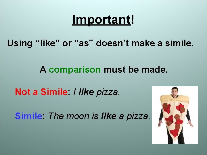 Important! Using “like” or “as” doesn’t make a simile. A comparison must be made.