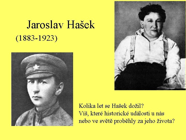 Jaroslav Hašek (1883 -1923) Kolika let se Hašek dožil? Víš, které historické události u