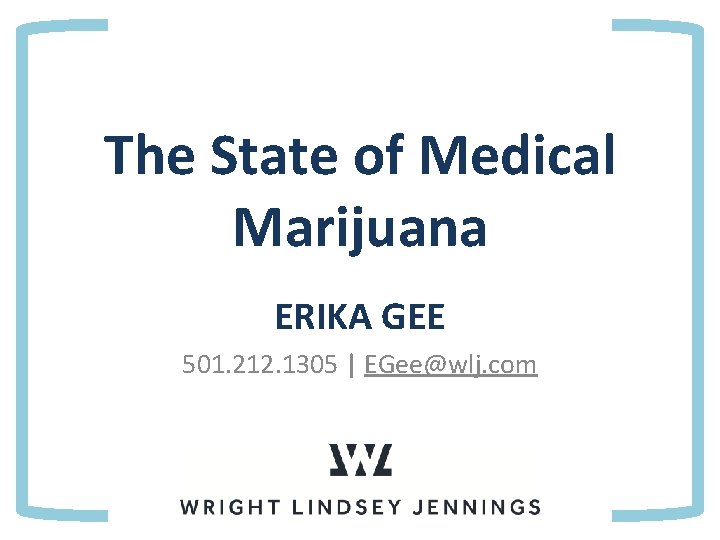 The State of Medical Marijuana ERIKA GEE 501. 212. 1305 | EGee@wlj. com 