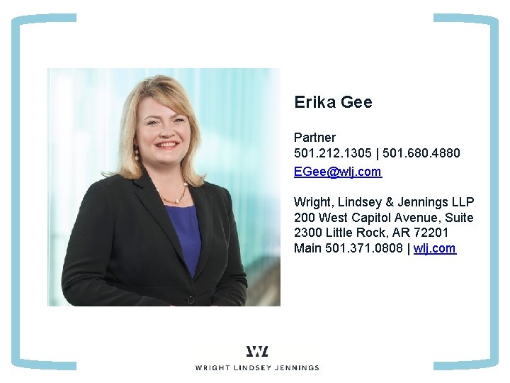 Erika Gee Partner 501. 212. 1305 | 501. 680. 4880 EGee@wlj. com Wright, Lindsey