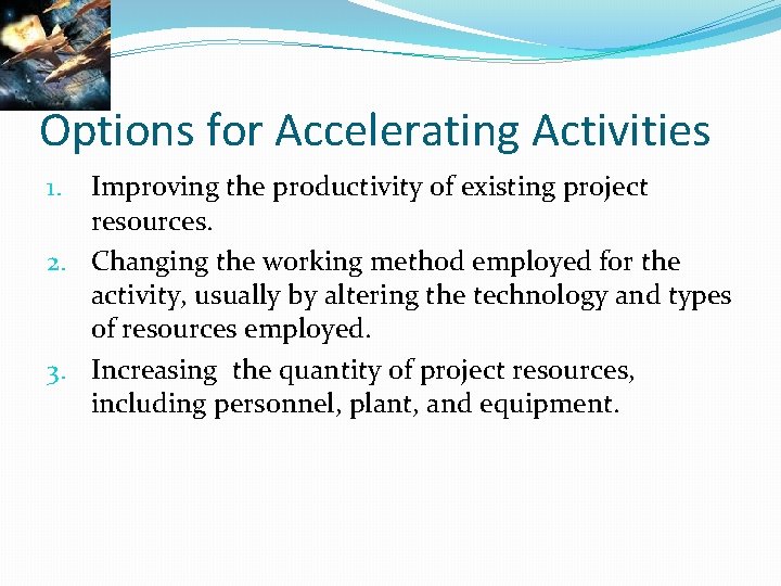 Options for Accelerating Activities Improving the productivity of existing project resources. 2. Changing the