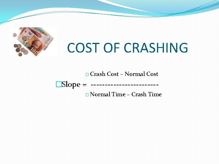 COST OF CRASHING � Crash Cost – Normal Cost �Slope = ------------� Normal Time