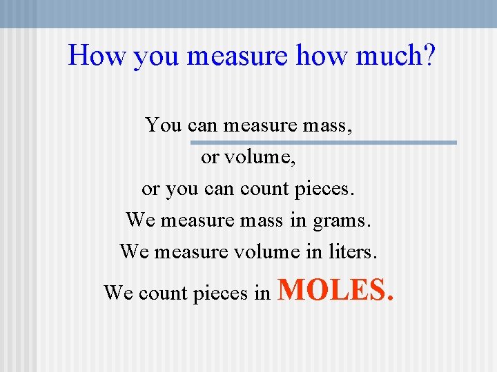 How you measure how much? You can measure mass, or volume, or you can