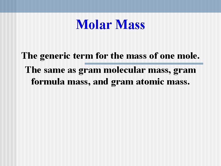 Molar Mass The generic term for the mass of one mole. The same as Molar Mass The generic term for the mass of one mole. The same as