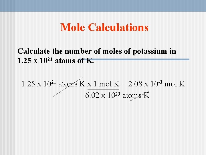 Mole Calculations Calculate the number of moles of potassium in 1. 25 x 1021 Mole Calculations Calculate the number of moles of potassium in 1. 25 x 1021