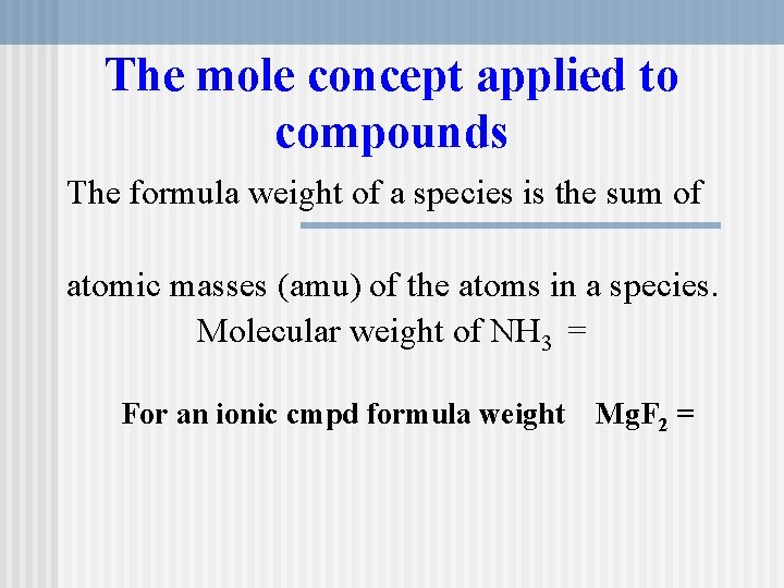 The mole concept applied to compounds The formula weight of a species is the