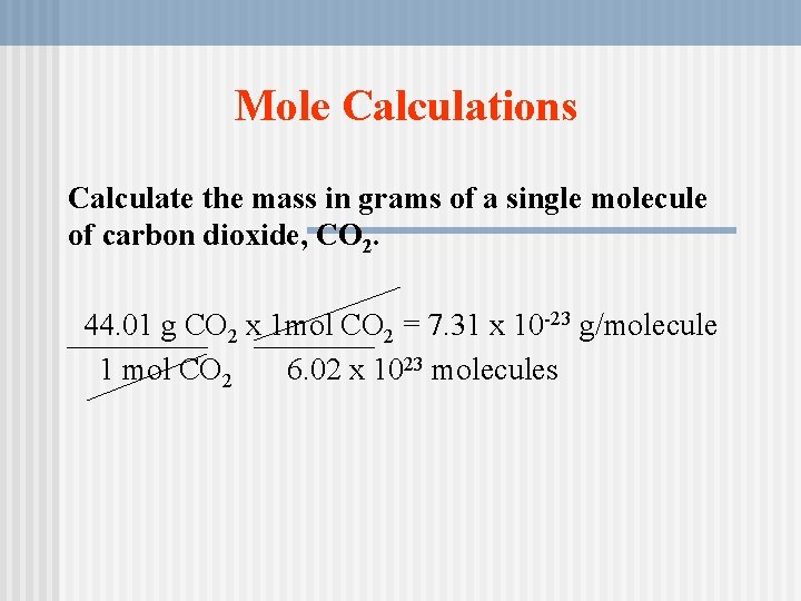 Mole Calculations Calculate the mass in grams of a single molecule of carbon dioxide,